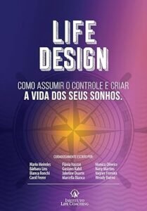 Life Design - Como Assumir o controle e criar a vida dos seus sonhos
