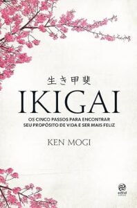 Ikigai - Os cinco passos para encontrar seu propósito de vida e ser mais feliz